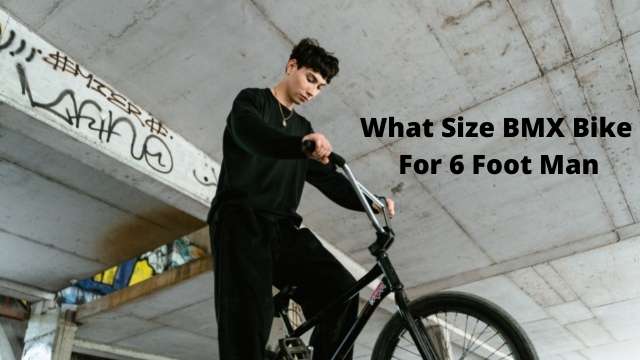 Choosing what Size Bmx Bike For 6 Foot Man